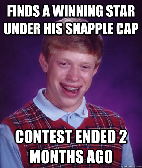 Finds a winning star under his snapple cap contest ended 2 months ago  Bad Luck Brian