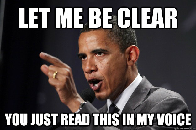 Let me be clear You just read this in my voice - Let me be clear You just read this in my voice  Let me be clear Obama