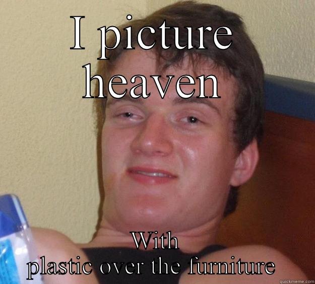 I PICTURE HEAVEN WITH PLASTIC OVER THE FURNITURE  10 Guy