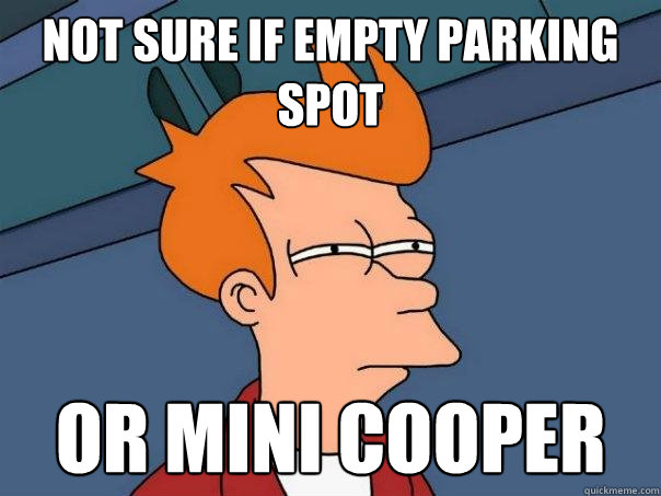Not sure if empty parking spot or mini cooper  Futurama Fry