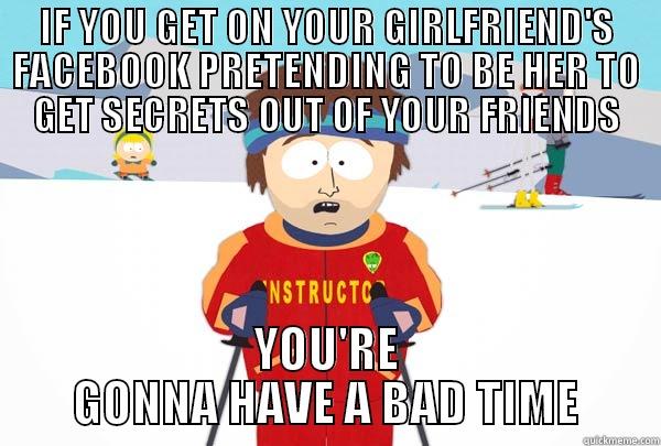 IF YOU GET ON YOUR GIRLFRIEND'S FACEBOOK PRETENDING TO BE HER TO GET SECRETS OUT OF YOUR FRIENDS YOU'RE GONNA HAVE A BAD TIME Super Cool Ski Instructor
