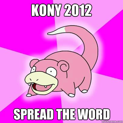 KONY 2012 spread the word  Slowpoke