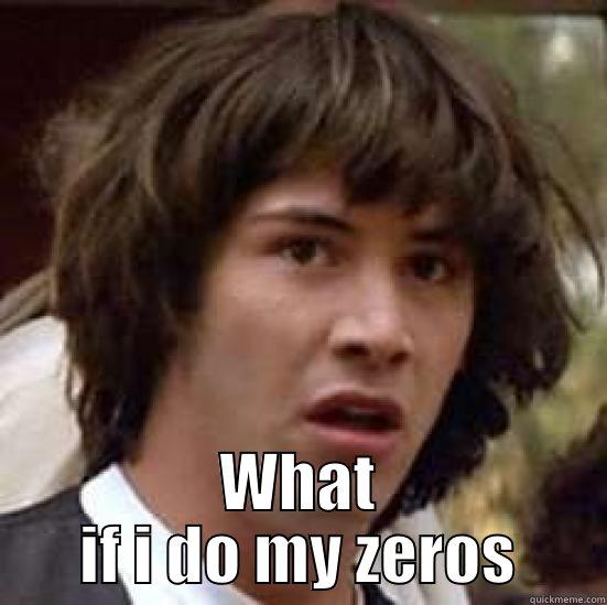  WHAT IF I DO MY ZEROS conspiracy keanu