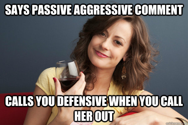 Says passive aggressive comment Calls you defensive when you call her out  Forever Resentful Mother