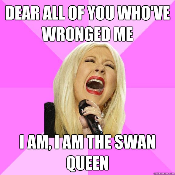 dear all of you who've wronged me i am, i am the swan queen  Wrong Lyrics Christina