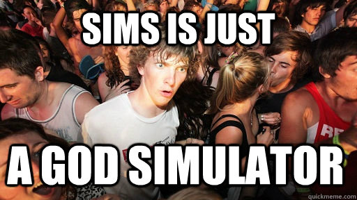 Sims is just a god simulator  Sudden Clarity Clarence