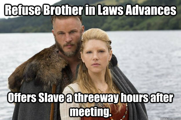 Refuse Brother in Laws Advances Offers Slave a threeway hours after meeting.  Vikings