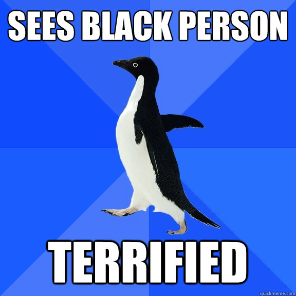 sees black person terrified   Socially Awkward Penguin
