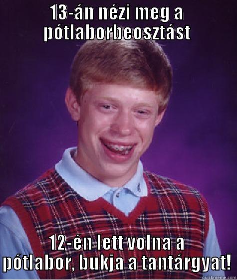 13-ÁN NÉZI MEG A PÓTLABORBEOSZTÁST 12-ÉN LETT VOLNA A PÓTLABOR, BUKJA A TANTÁRGYAT! Bad Luck Brian