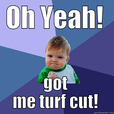 OH YEAH! GOT ME TURF CUT! Success Kid
