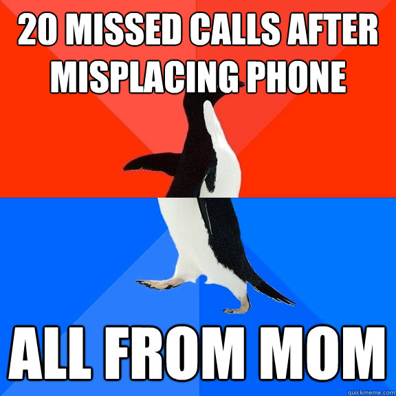 20 missed calls after misplacing phone All from mom - 20 missed calls after misplacing phone All from mom  Socially Awesome Awkward Penguin