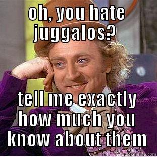 OH, YOU HATE JUGGALOS?  TELL ME EXACTLY HOW MUCH YOU KNOW ABOUT THEM Condescending Wonka