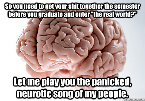 So you need to get your shit together the semester before you graduate and enter 