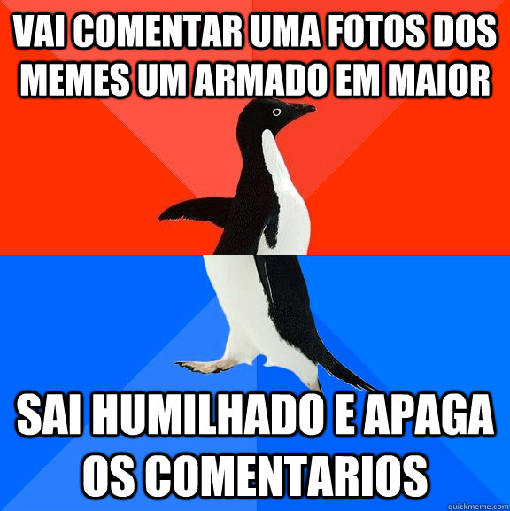 Vai comentar uma fotos dos Memes um armado em maior sai humilhado e apaga os comentarios  Socially Awesome Awkward Penguin