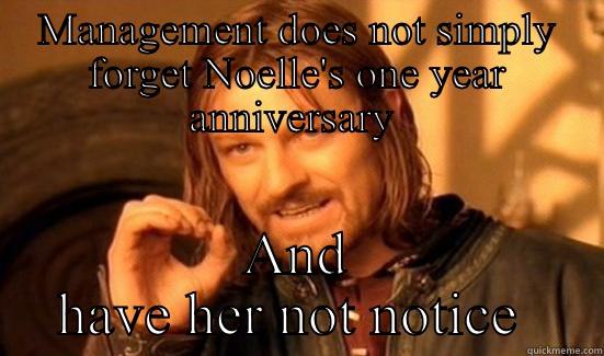 MANAGEMENT DOES NOT SIMPLY FORGET NOELLE'S ONE YEAR ANNIVERSARY  AND HAVE HER NOT NOTICE  Boromir