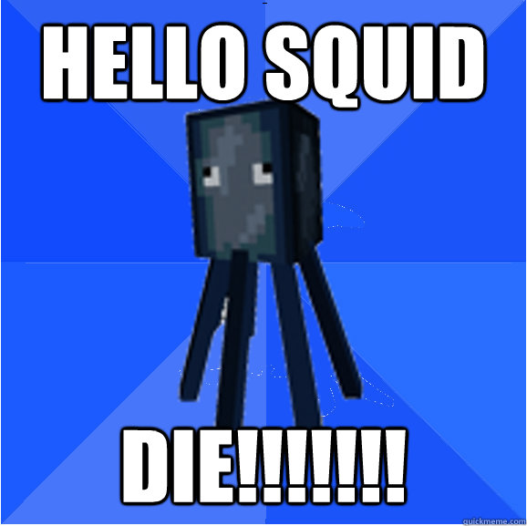 hello squid die!!!!!!!  Socially Awkward Squid