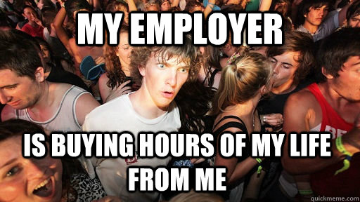 My employer is buying hours of my life from me   Sudden Clarity Clarence