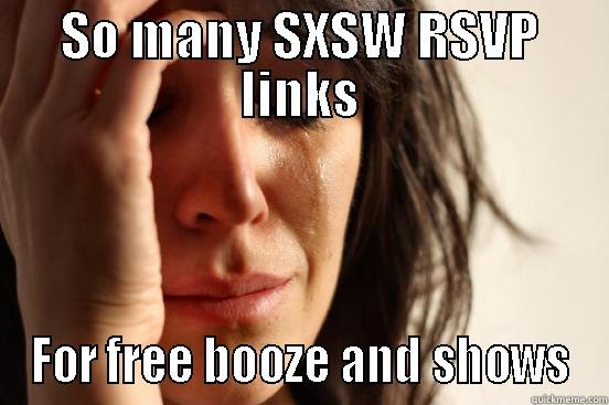 SO MANY SXSW RSVP LINKS FOR FREE BOOZE AND SHOWS First World Problems