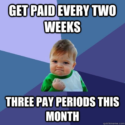 Get paid every two weeks three pay periods this month  Success Kid