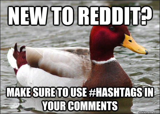 New to reddit? make sure to use #hashtags in your comments  Malicious Advice Mallard
