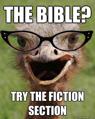 The bible? Try the Fiction section  Judgmental Bookseller Ostrich