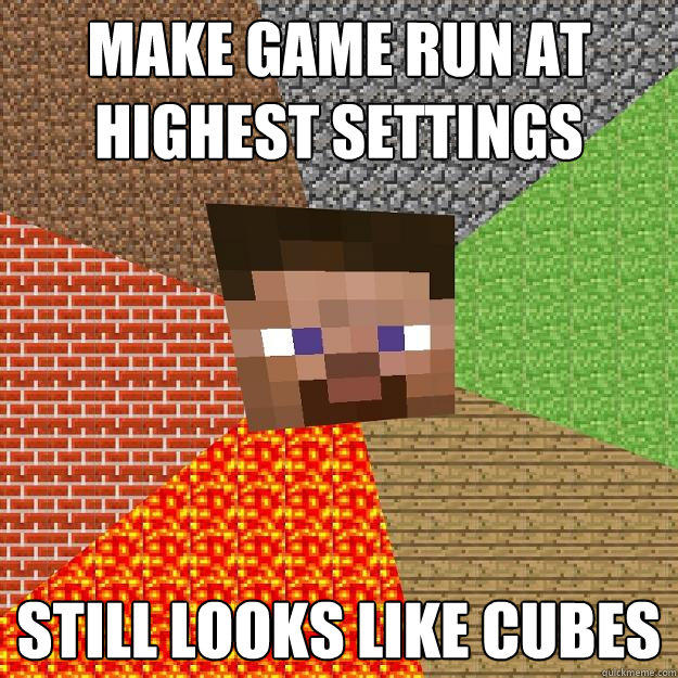 Make game run at highest settings Still looks like cubes - Make game run at highest settings Still looks like cubes  Minecraft