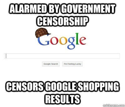 alarmed by government censorship  Censors google shopping results  - alarmed by government censorship  Censors google shopping results   Scumbag Google