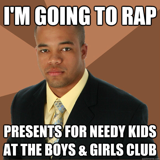 I'M GOING TO RAP PRESENTS FOR NEEDY KIDS AT THE BOYS & GIRLS CLUB  Successful Black Man