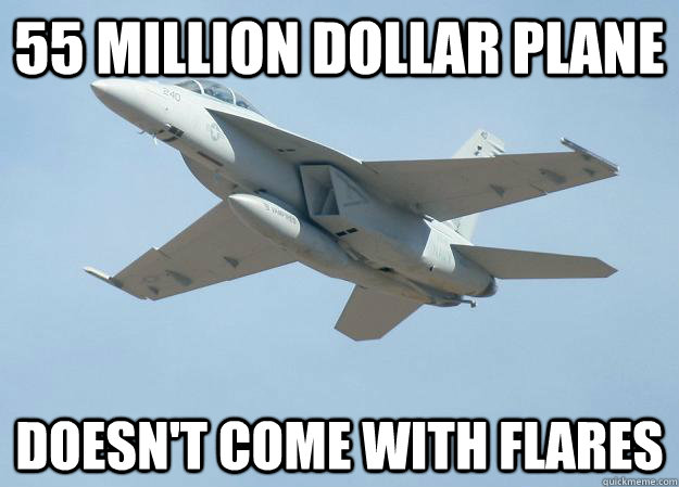 55 MILLION DOLLAR PLANE Doesn't come with Flares - 55 MILLION DOLLAR PLANE Doesn't come with Flares  Scumbag Superhornet
