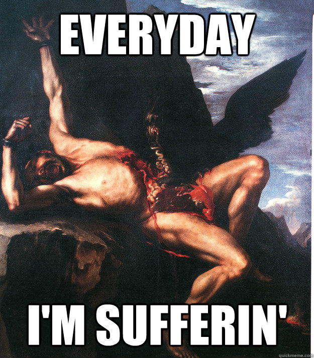 Everyday I'm sufferin'  Prometheus LMFAO