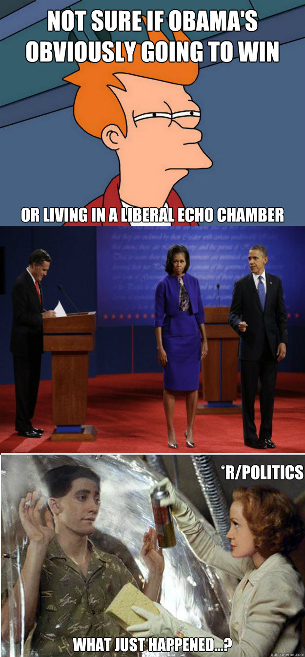 Not sure if Obama's obviously going to win What just happened...? Or living in a liberal echo chamber *r/politics  