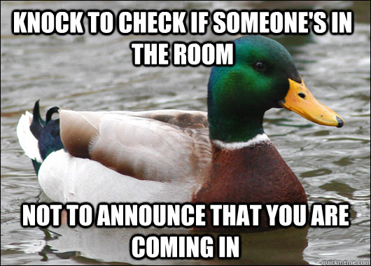 Knock to check if someone's in the room Not to announce that you are coming in  Actual Advice Mallard