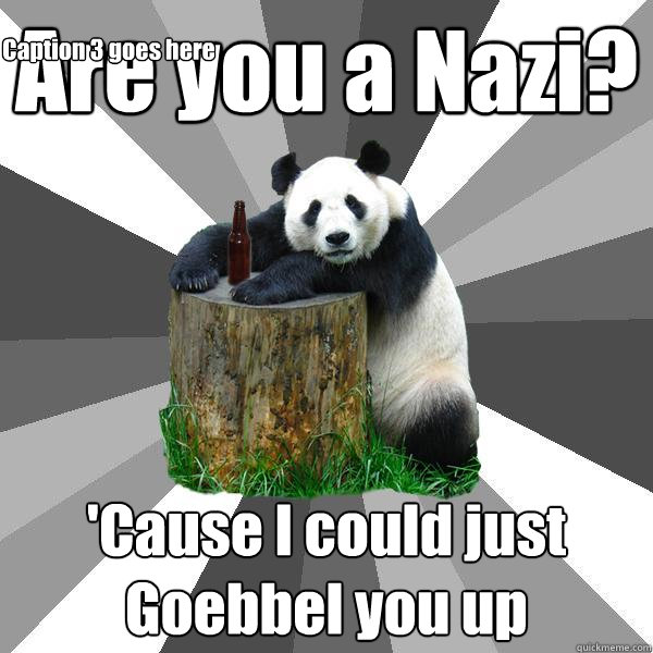 Are you a Nazi? 'Cause I could just Goebbel you up Caption 3 goes here - Are you a Nazi? 'Cause I could just Goebbel you up Caption 3 goes here  Pickup-Line Panda