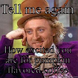 TELL ME AGAIN  HOW EXCITED YOU ARE FOR PUMPKIN FLAVORED COFFEE Condescending Wonka
