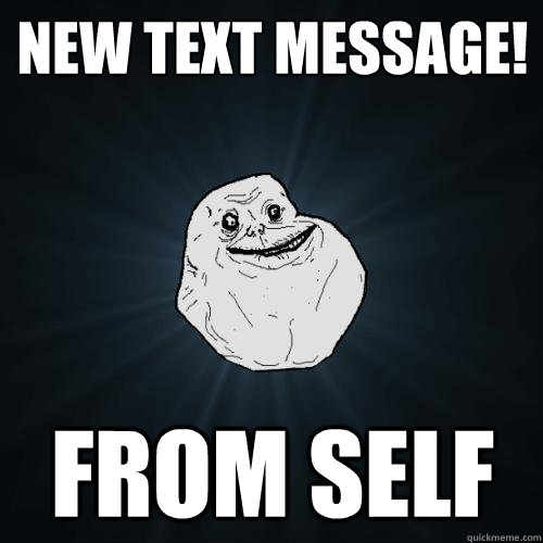 New text message! from self  Forever Alone