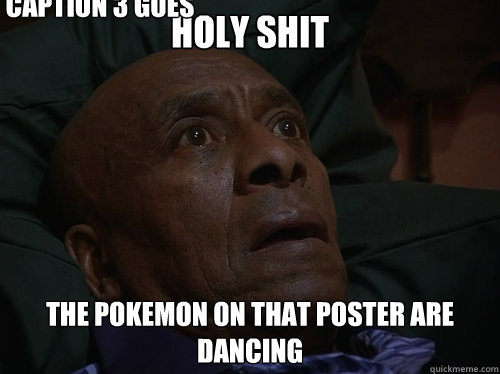 Holy Shit The pokemon on that poster are dancing Caption 3 goes here  Bedtime Realizations