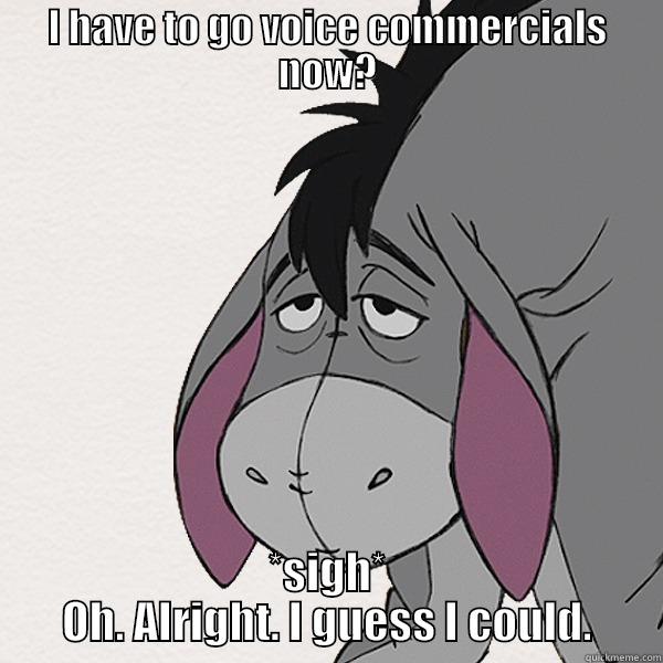 sigh okay - I HAVE TO GO VOICE COMMERCIALS NOW? *SIGH* OH. ALRIGHT. I GUESS I COULD. Misc