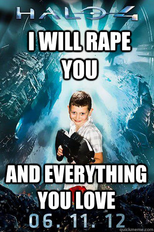 i will rape you and everything you love - i will rape you and everything you love  Halo 4 kid
