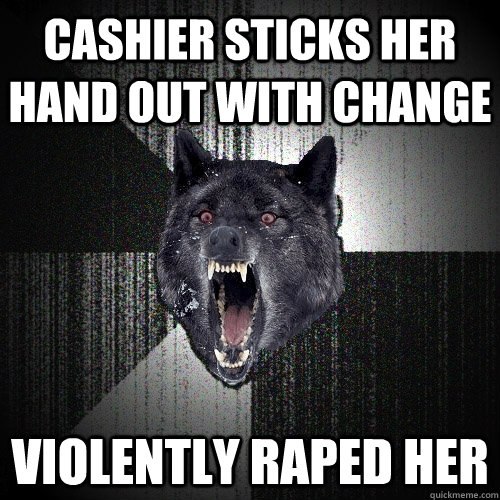 Cashier sticks her hand out with change  violently raped her  Insanity Wolf