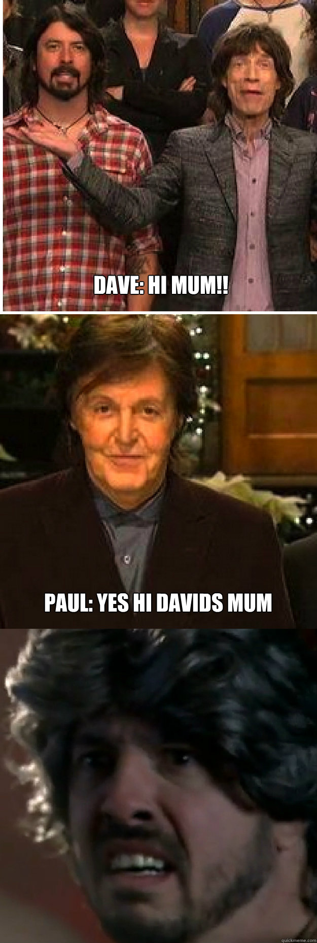  dave: Hi mum!! Paul: yes hi davids mum  dave grohl meme