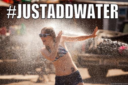 #JUSTADDWATER  Misc