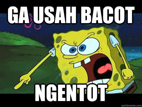 GA USAH BACOT NGENTOT  Angry Spongebob