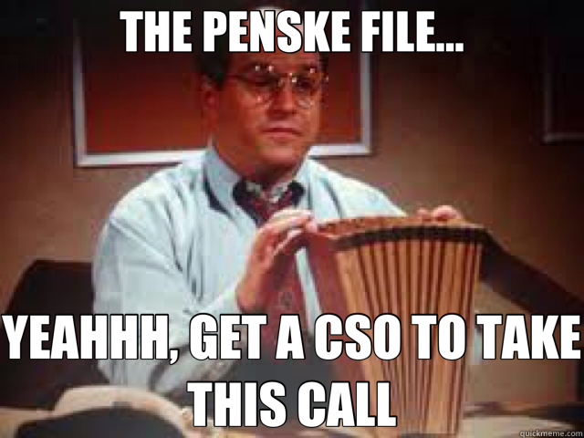 THE PENSKE FILE... YEAHHH, GET A CSO TO TAKE THIS CALL  