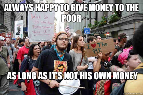 Always happy to give money to the poor As long as it's not his own money  Liberal logic meme