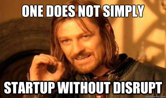 One Does Not Simply Startup without disrupt  Boromir