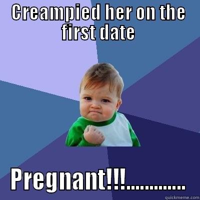 CREAMPIED HER ON THE FIRST DATE PREGNANT!!!............. Success Kid