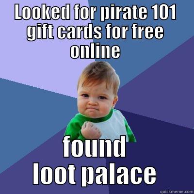 LOOKED FOR PIRATE 101 GIFT CARDS FOR FREE ONLINE FOUND LOOT PALACE Success Kid