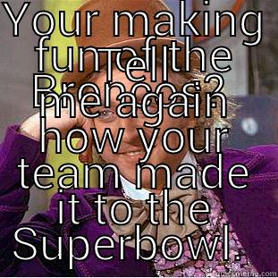 YOUR MAKING FUN OF THE BRONCOS?  TELL ME AGAIN HOW YOUR TEAM MADE IT TO THE SUPERBOWL.  Condescending Wonka