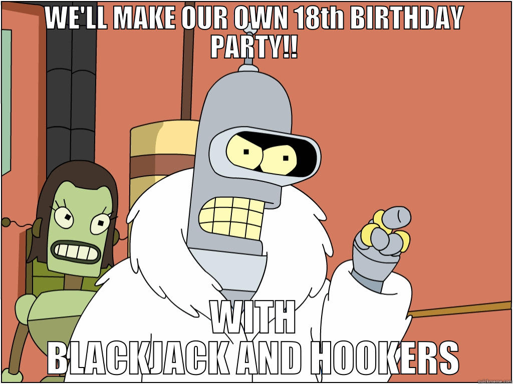 WE'LL MAKE OUR OWN 18TH BIRTHDAY PARTY!! WITH BLACKJACK AND HOOKERS Misc