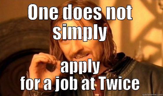 ONE DOES NOT SIMPLY APPLY FOR A JOB AT TWICE Boromir